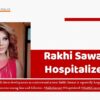 Rakhi Sawant Hospitalized!